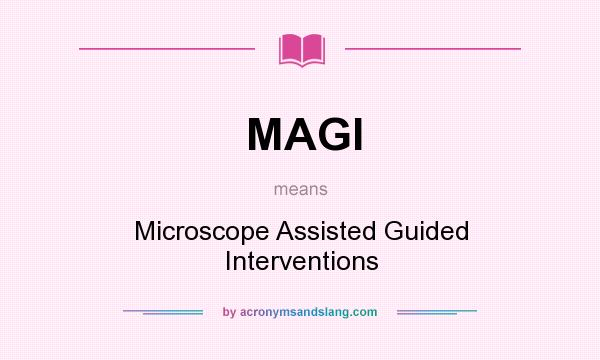 What does MAGI mean? It stands for Microscope Assisted Guided Interventions