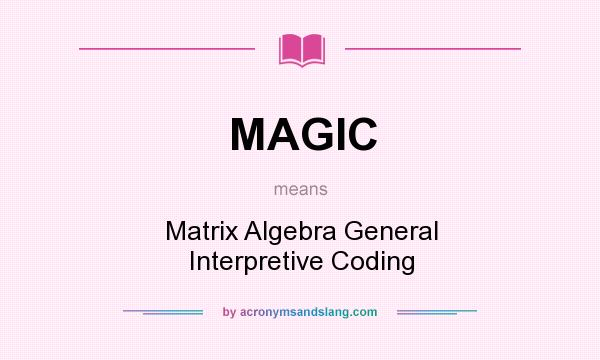 What does MAGIC mean? It stands for Matrix Algebra General Interpretive Coding