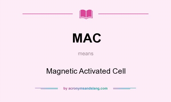 What does MAC mean? It stands for Magnetic Activated Cell