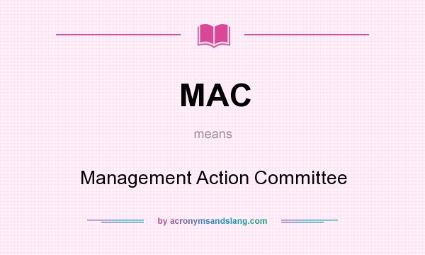 What does MAC mean? It stands for Management Action Committee