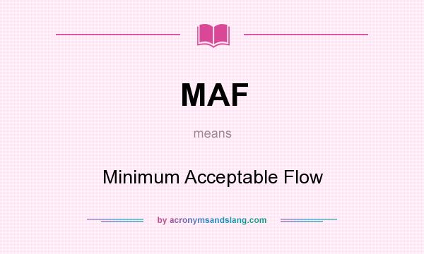 What does MAF mean? It stands for Minimum Acceptable Flow