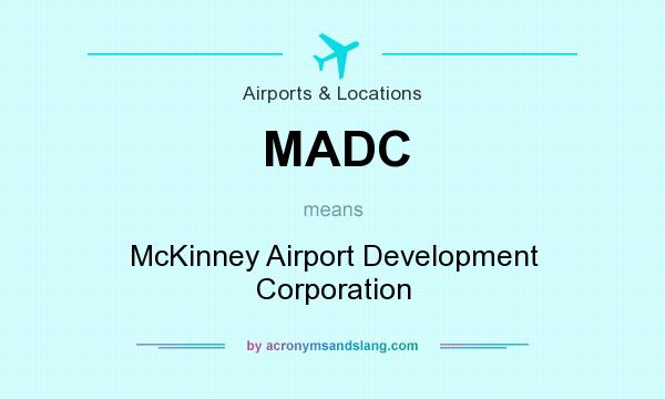 What does MADC mean? It stands for McKinney Airport Development Corporation