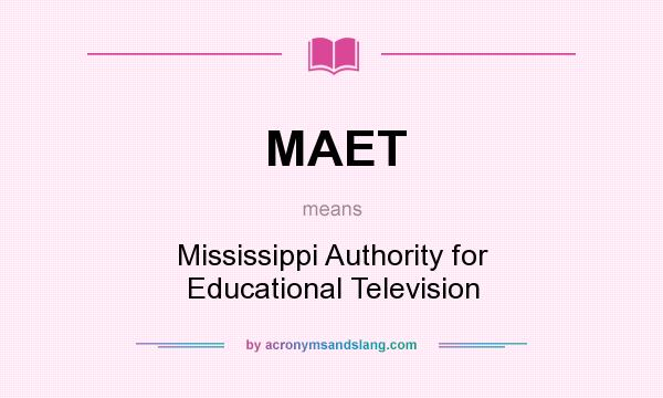 What does MAET mean? It stands for Mississippi Authority for Educational Television
