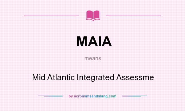 What does MAIA mean? It stands for Mid Atlantic Integrated Assessme