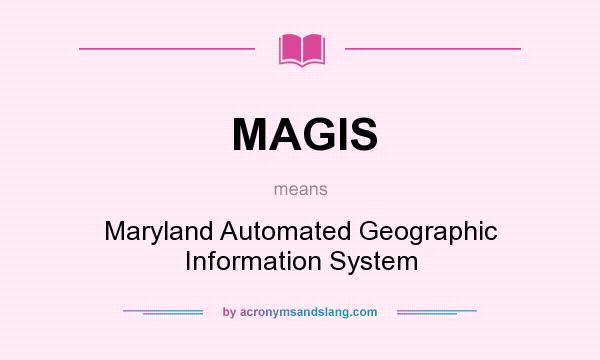 What does MAGIS mean? It stands for Maryland Automated Geographic Information System