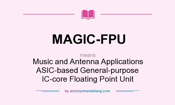 What does MAGIC-FPU mean? It stands for Music and Antenna Applications ASIC-based General-purpose IC-core Floating Point Unit