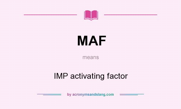 What does MAF mean? It stands for IMP activating factor