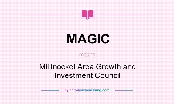What does MAGIC mean? It stands for Millinocket Area Growth and Investment Council