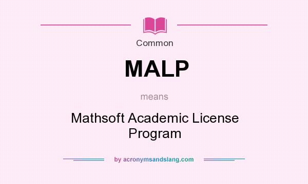 What does MALP mean? It stands for Mathsoft Academic License Program