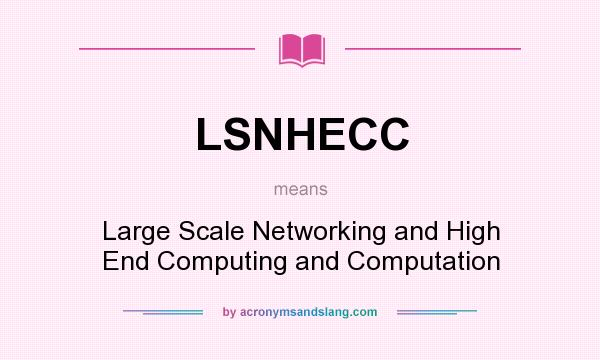What does LSNHECC mean? It stands for Large Scale Networking and High End Computing and Computation