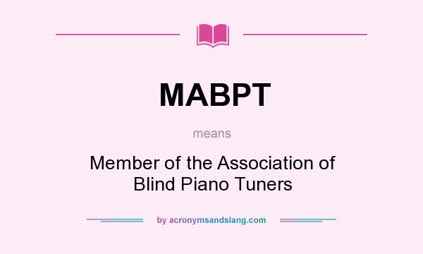 What does MABPT mean? It stands for Member of the Association of Blind Piano Tuners