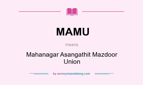 What does MAMU mean? It stands for Mahanagar Asangathit Mazdoor Union