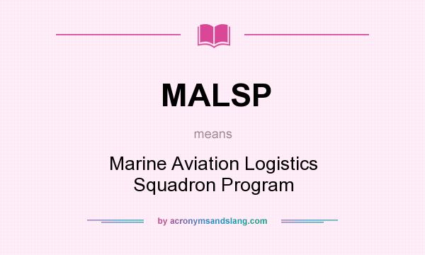What does MALSP mean? It stands for Marine Aviation Logistics Squadron Program