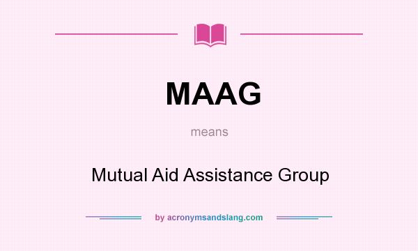 What does MAAG mean? It stands for Mutual Aid Assistance Group