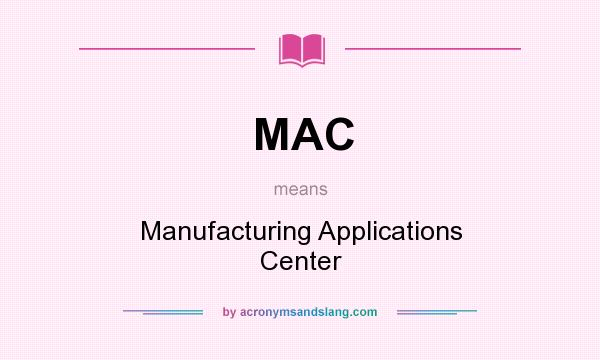 What does MAC mean? It stands for Manufacturing Applications Center