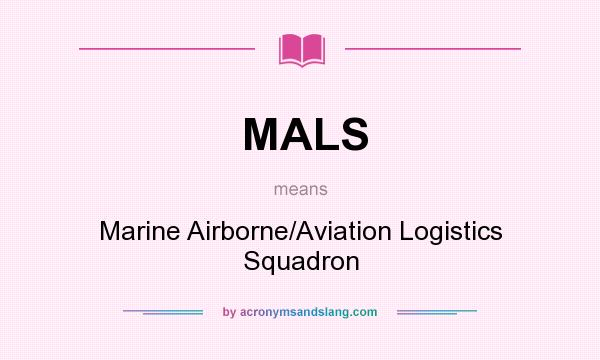 What does MALS mean? It stands for Marine Airborne/Aviation Logistics Squadron