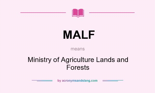 What does MALF mean? It stands for Ministry of Agriculture Lands and Forests