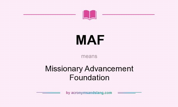 What does MAF mean? It stands for Missionary Advancement Foundation