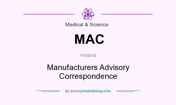 What does MAC mean? It stands for Manufacturers Advisory Correspondence