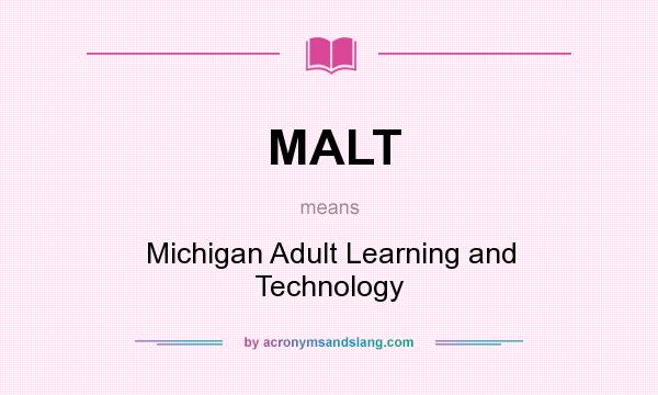 What does MALT mean? It stands for Michigan Adult Learning and Technology