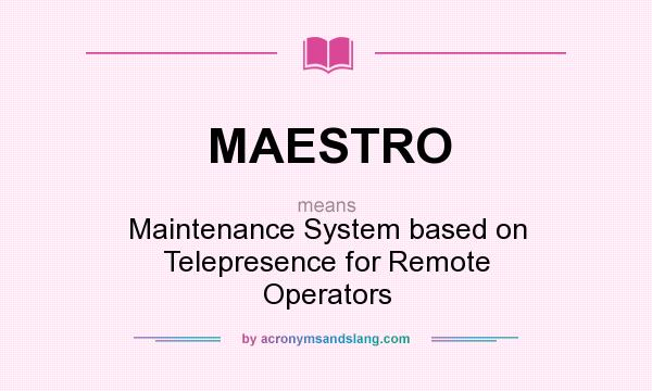 What does MAESTRO mean? It stands for Maintenance System based on Telepresence for Remote Operators