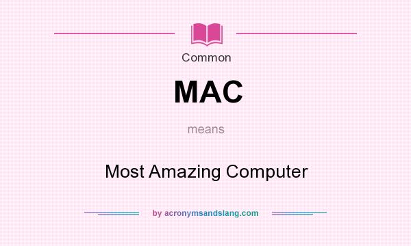 What does MAC mean? It stands for Most Amazing Computer