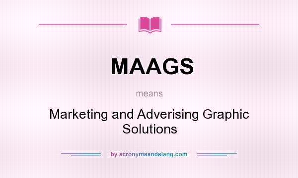 What does MAAGS mean? It stands for Marketing and Adverising Graphic Solutions
