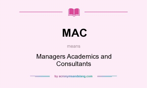 What does MAC mean? It stands for Managers Academics and Consultants