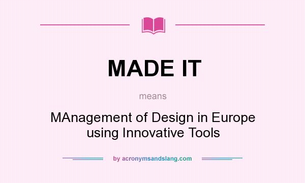 What does MADE IT mean? It stands for MAnagement of Design in Europe using Innovative Tools
