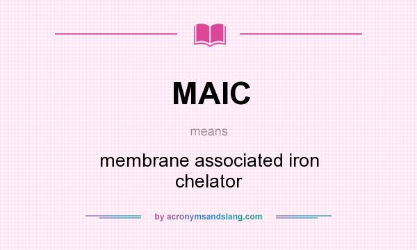 What does MAIC mean? It stands for membrane associated iron chelator