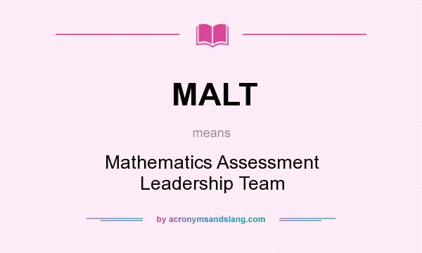 What does MALT mean? It stands for Mathematics Assessment Leadership Team