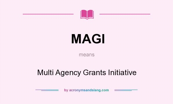 What does MAGI mean? It stands for Multi Agency Grants Initiative