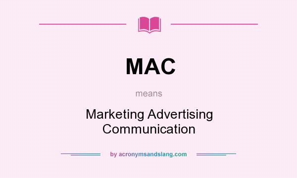What does MAC mean? It stands for Marketing Advertising Communication