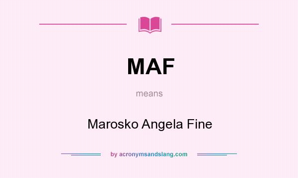 What does MAF mean? It stands for Marosko Angela Fine