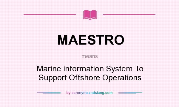 What does MAESTRO mean? It stands for Marine information System To Support Offshore Operations