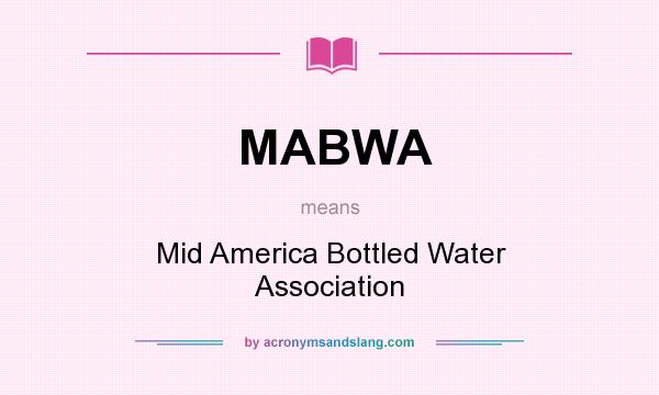 What does MABWA mean? It stands for Mid America Bottled Water Association