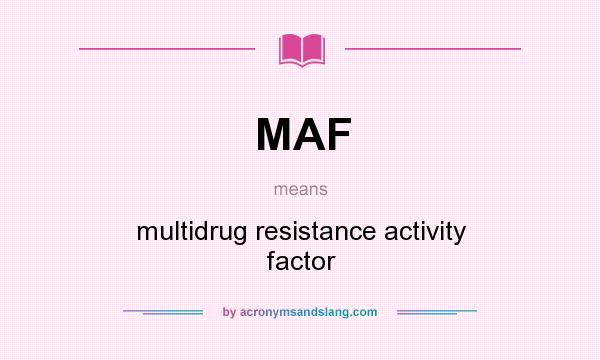 What does MAF mean? It stands for multidrug resistance activity factor