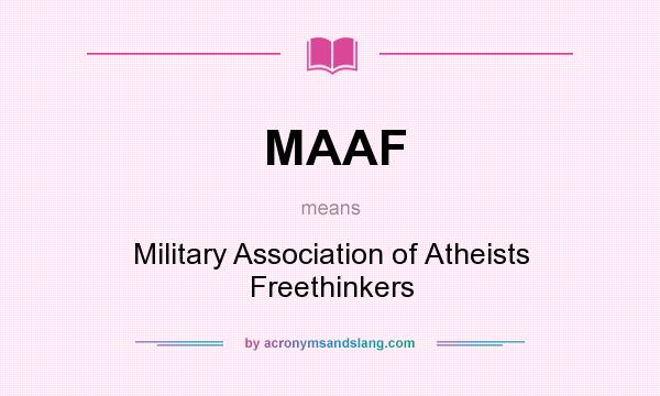 What does MAAF mean? It stands for Military Association of Atheists Freethinkers