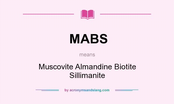 What does MABS mean? It stands for Muscovite Almandine Biotite Sillimanite