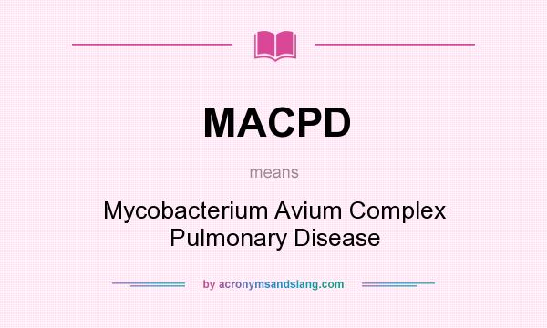 What does MACPD mean? It stands for Mycobacterium Avium Complex Pulmonary Disease