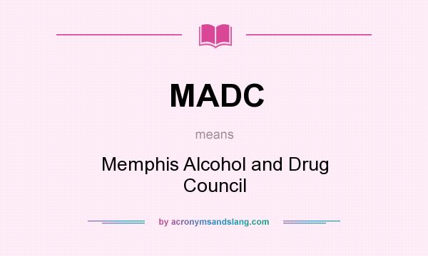 What does MADC mean? It stands for Memphis Alcohol and Drug Council