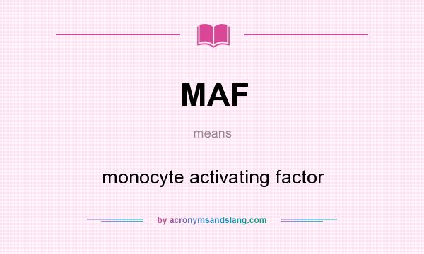 What does MAF mean? It stands for monocyte activating factor