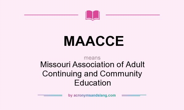 What does MAACCE mean? It stands for Missouri Association of Adult Continuing and Community Education