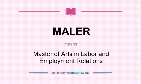 What does MALER mean? It stands for Master of Arts in Labor and Employment Relations