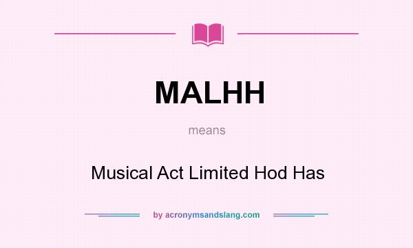 What does MALHH mean? It stands for Musical Act Limited Hod Has