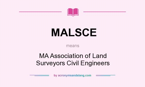 What does MALSCE mean? It stands for MA Association of Land Surveyors Civil Engineers