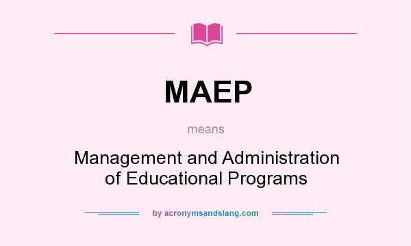 What does MAEP mean? It stands for Management and Administration of Educational Programs