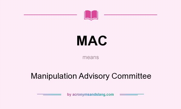 What does MAC mean? It stands for Manipulation Advisory Committee