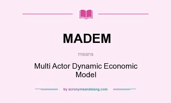 What does MADEM mean? It stands for Multi Actor Dynamic Economic Model