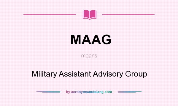 What does MAAG mean? It stands for Military Assistant Advisory Group